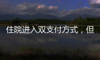住院進(jìn)入雙支付方式，但并不是DRG與DIP