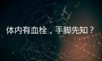 體內(nèi)有血栓，手腳先知？手腳若有3個(gè)表現(xiàn)，血管或已堵塞