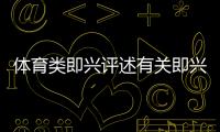體育類即興評述有關即興評述體育熱點事件的詳細內容