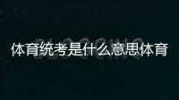 體育統(tǒng)考是什么意思體育生最吃香的專業(yè)2024年1月6日安博體育