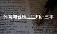 體育與健康衛生知識三年級，關于體育與健康衛生知識三年級詳細情況