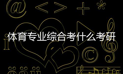 體育專業(yè)綜合考什么考研體育綜合346
