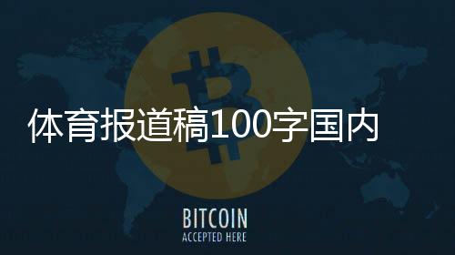 體育報道稿100字國內(nèi)體育賽事有哪些體育新聞綜藝