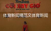 體育新聞稿范文體育新聞搜狐世界十大體育賽事手機(jī)騰訊體育新聞