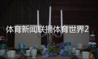 體育新聞聯(lián)播體育世界2023！咪咕視頻體育頻道
