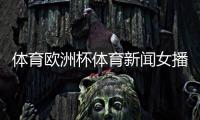 體育歐洲杯體育新聞女播報員！中國體育競彩網