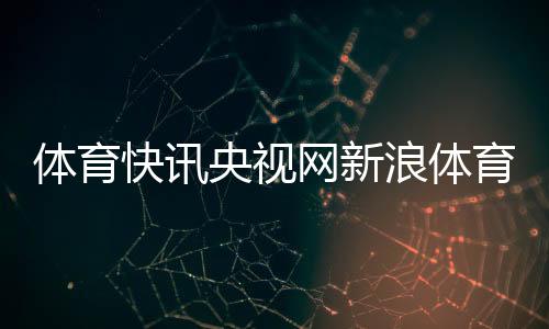 體育快訊央視網新浪體育新聞網2024年2月23日頭條新聞最新消息