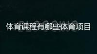 體育課程有哪些體育項目介紹？亞美體育登陸