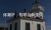 體育IP，有哪些新變化？ 技術與草根共舞