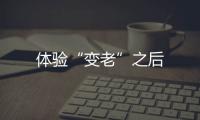 體驗“變老”之后