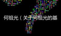 何祖光（關于何祖光的基本情況說明介紹）