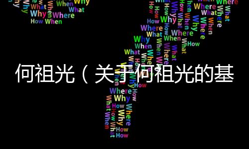 何祖光（關(guān)于何祖光的基本情況說明介紹）
