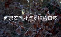 何錄春到掛點鄉鎮檢查疫情防控工作