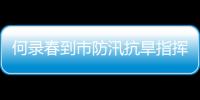 何錄春到市防汛抗旱指揮部調研