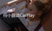 何小鵬談CarPlay：為蘋(píng)果汽車打前站