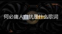 何必庸人自擾是什么歌詞（何必庸人自擾歌詞）