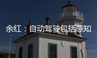 余紅：自動駕駛包括感知、思考和行動