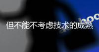 但不能不考慮技術(shù)的成熟程度