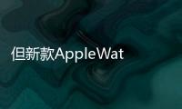 但新款AppleWatch的美妙之處并不僅僅是膚淺的