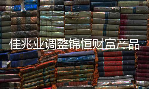 佳兆業調整錦恒財富產品兌付方案,將以實物抵債