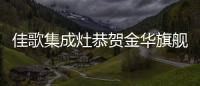 佳歌集成灶恭賀金華旗艦店開業(yè)大吉！