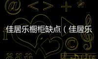 佳居樂(lè)櫥柜缺點(diǎn)（佳居樂(lè)櫥柜）
