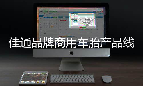佳通品牌商用車胎產品線全新發布