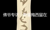 佛爺專訪：希望梅西留在巴薩 這讓國家德比有價值