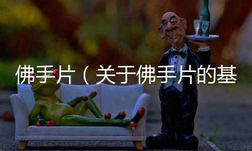 佛手片（關于佛手片的基本情況說明介紹）