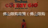 佛山限購政策（佛山限購）