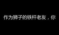 作為獅子的鐵桿老友，你知道這些嗎？