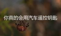 你真的會用汽車遙控鑰匙嗎 司機看完驚呆