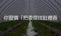 你習慣「把委屈往肚裡吞」嗎？有話不說，並非真正的和諧
