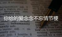你給的愛念念不忘情節(jié)梗概