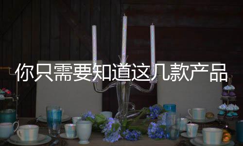 你只需要知道這幾款產品，銷量必定有很大提升！