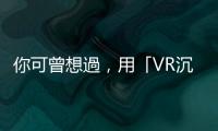 你可曾想過，用「VR沉浸科技」建構一個長照療養院？
