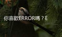 你喜歡ERROR嗎？ERROR並不是搞笑的代名詞