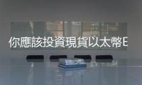 你應該投資現貨以太幣ETF嗎？｜天下雜誌
