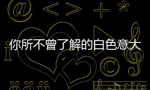 你所不曾了解的白色意大利