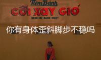 你有身體歪斜腳步不穩嗎 自我檢測早糾正