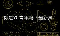 你是YC青年嗎？最新潮流體驗一起get下