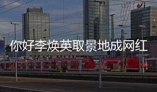 你好李煥英取景地成網紅打卡地 電影票房口碑雙豐收