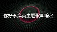 你好李煥英主題歌叫啥名