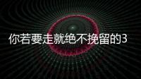你若要走就絕不挽留的3大星座