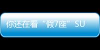 你還在看“假7座”SUV? 來輛真七座MPV吧