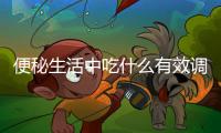 便秘生活中吃什么有效調理