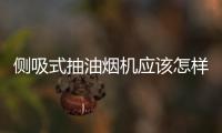 側吸式抽油煙機應該怎樣選購