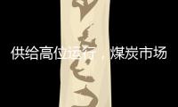 供給高位運行，煤炭市場供需寬松局面或將延續