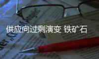 供應向過剩演變 鐵礦石價易跌難漲