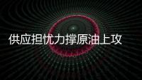 供應擔憂力撐原油上攻 多空延續膠著